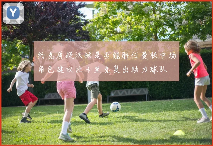 约克质疑沃顿是否能胜任曼联中场角色建议让卡里克复出助力球队