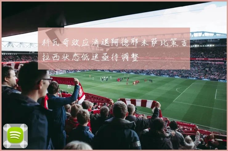 科瓦奇效应消退阿德耶米萨比策吉拉西状态低迷亟待调整
