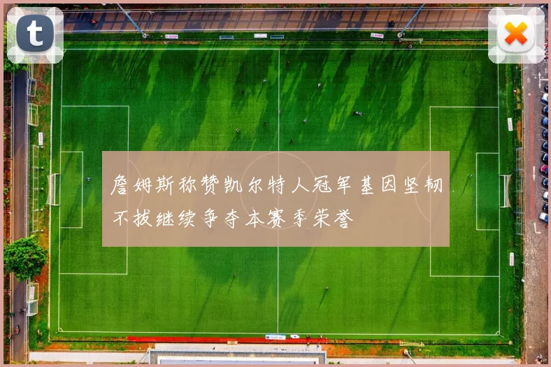 詹姆斯称赞凯尔特人冠军基因坚韧不拔继续争夺本赛季荣誉