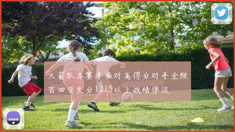 火箭队本赛季面对高得分对手全败百回合失分1215以上战绩惨淡