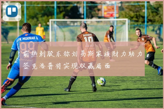 前热刺股东称刘易斯家族财力助力签克洛普将实现双赢局面